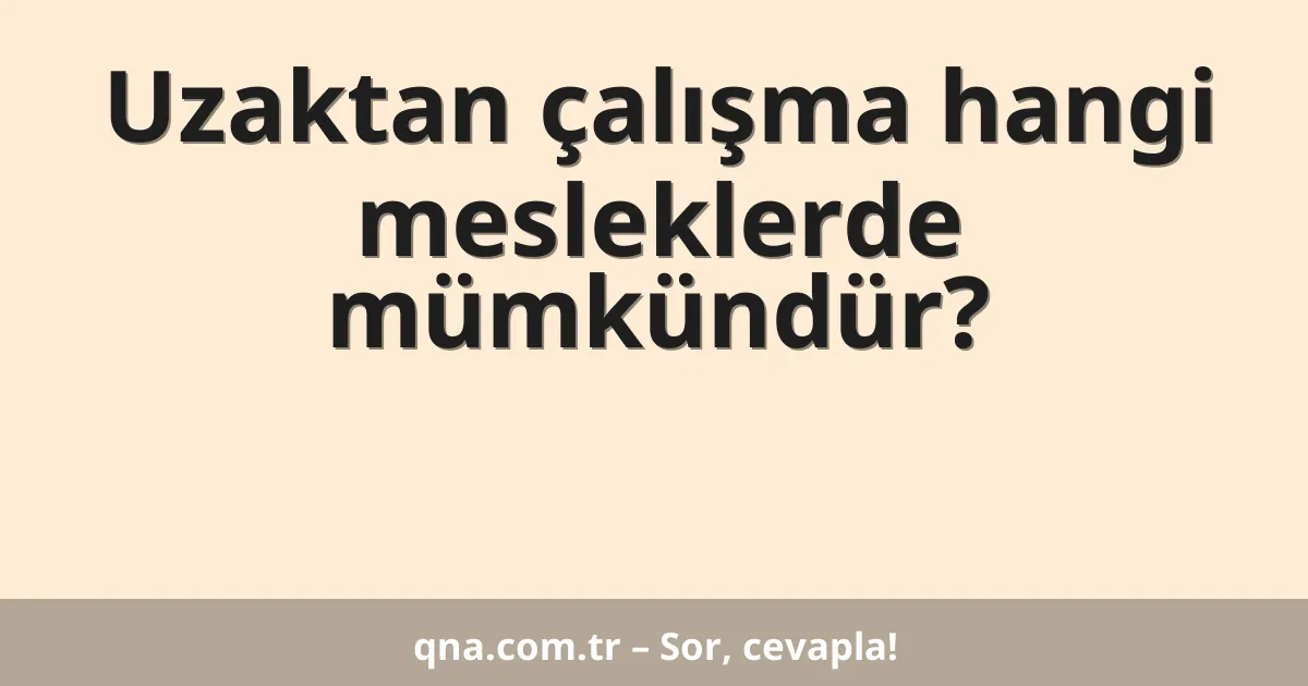 Uzaktan çalışma hangi mesleklerde mümkündür?