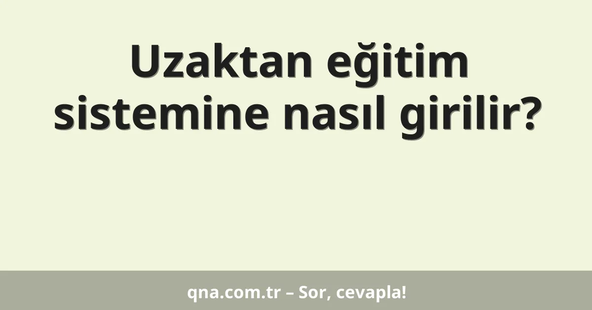 Uzaktan eğitim sistemine nasıl girilir?