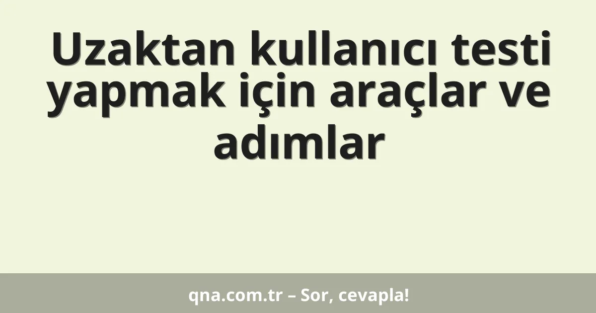 Uzaktan kullanıcı testi yapmak için araçlar ve adımlar