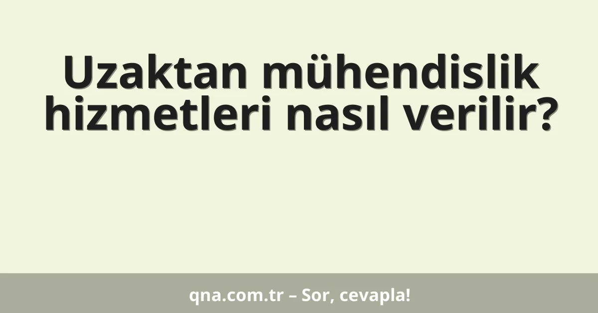Uzaktan mühendislik hizmetleri nasıl verilir?