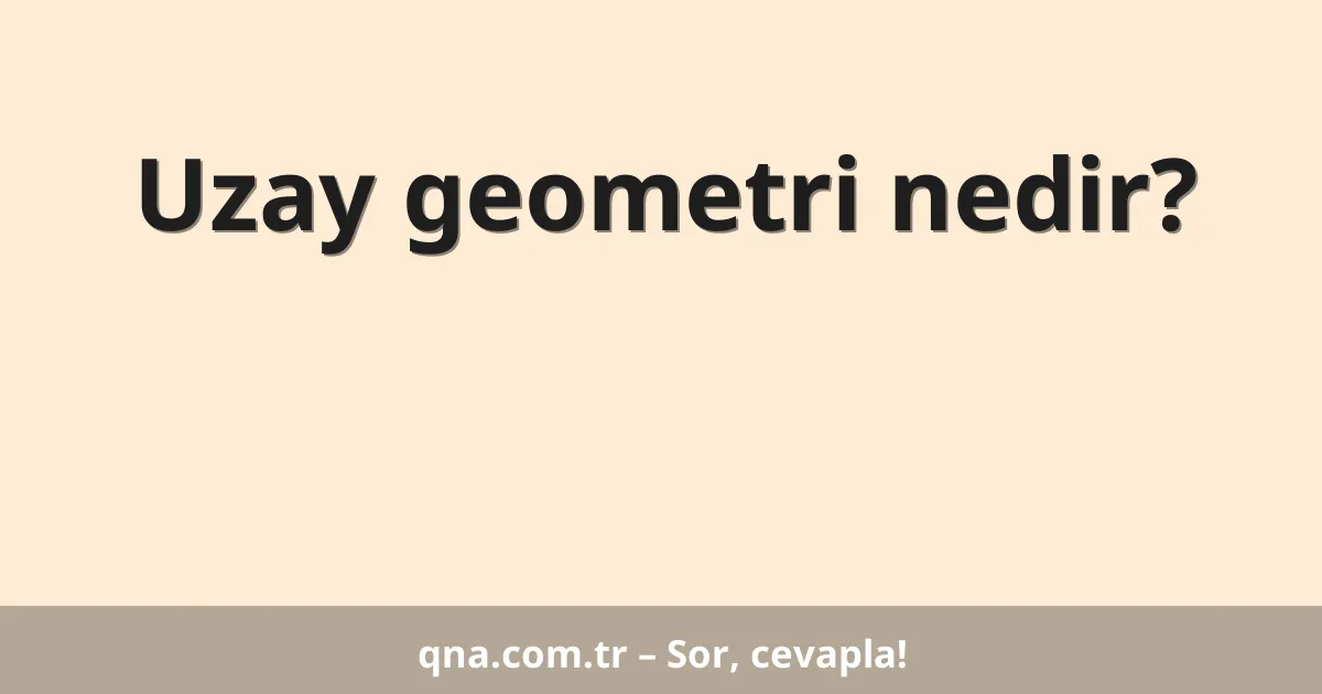 Uzay geometri nedir?