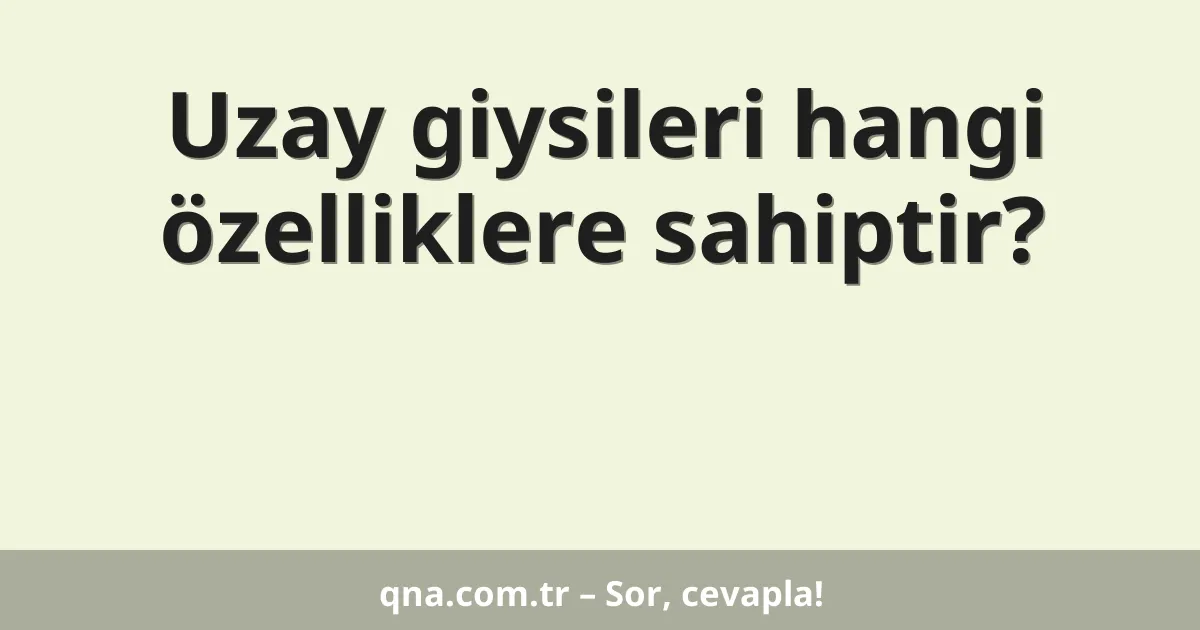 Uzay giysileri hangi özelliklere sahiptir?