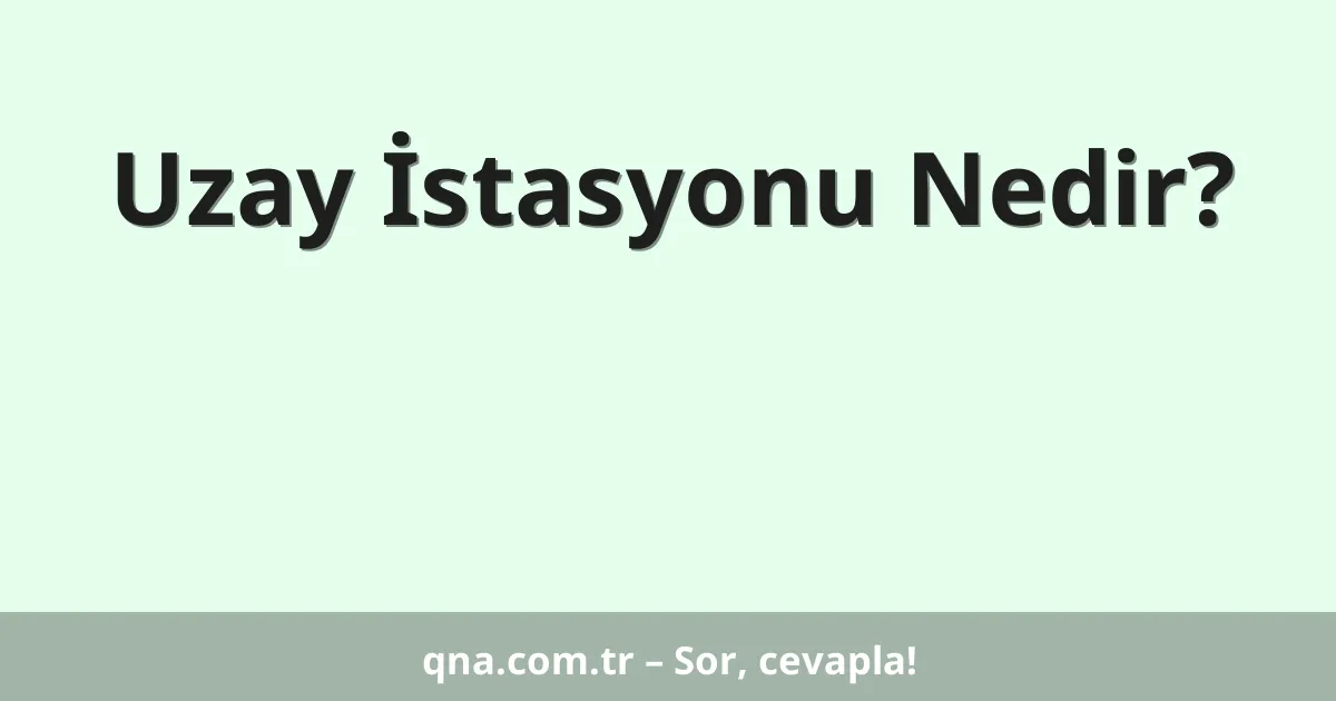 Uzay İstasyonu Nedir?