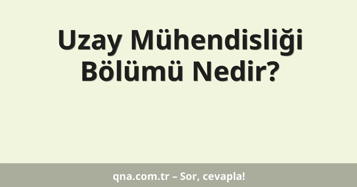 Uzay Mühendisliği Bölümü Nedir?