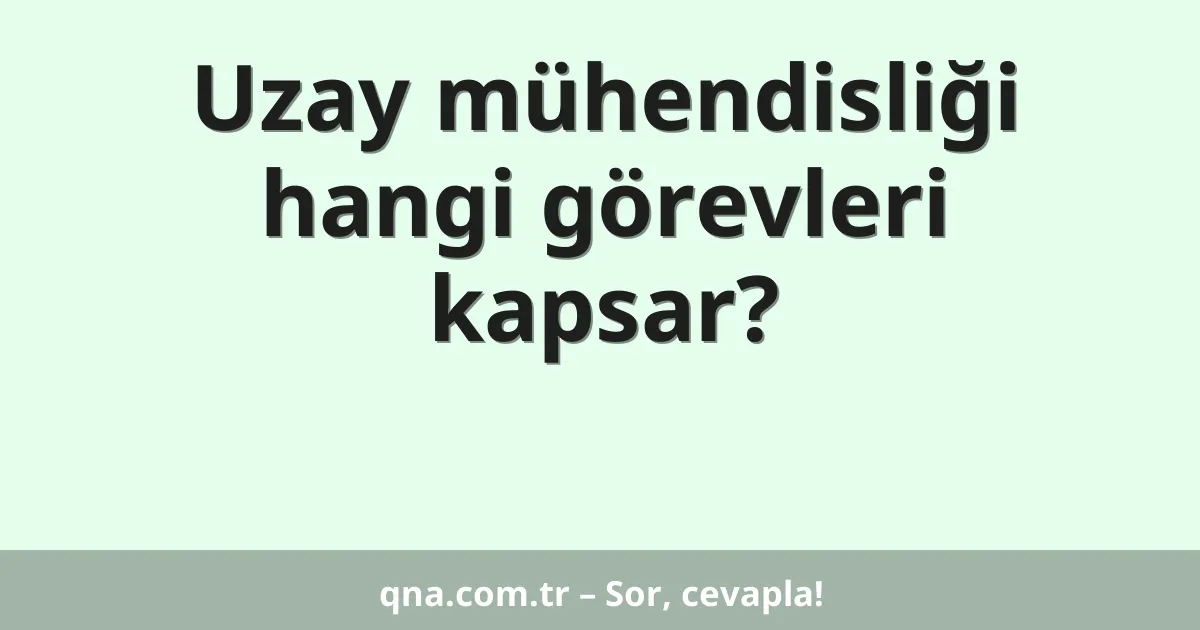 Uzay mühendisliği hangi görevleri kapsar?