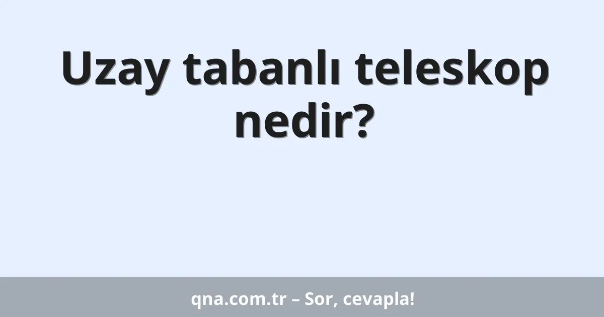 Uzay tabanlı teleskop nedir?