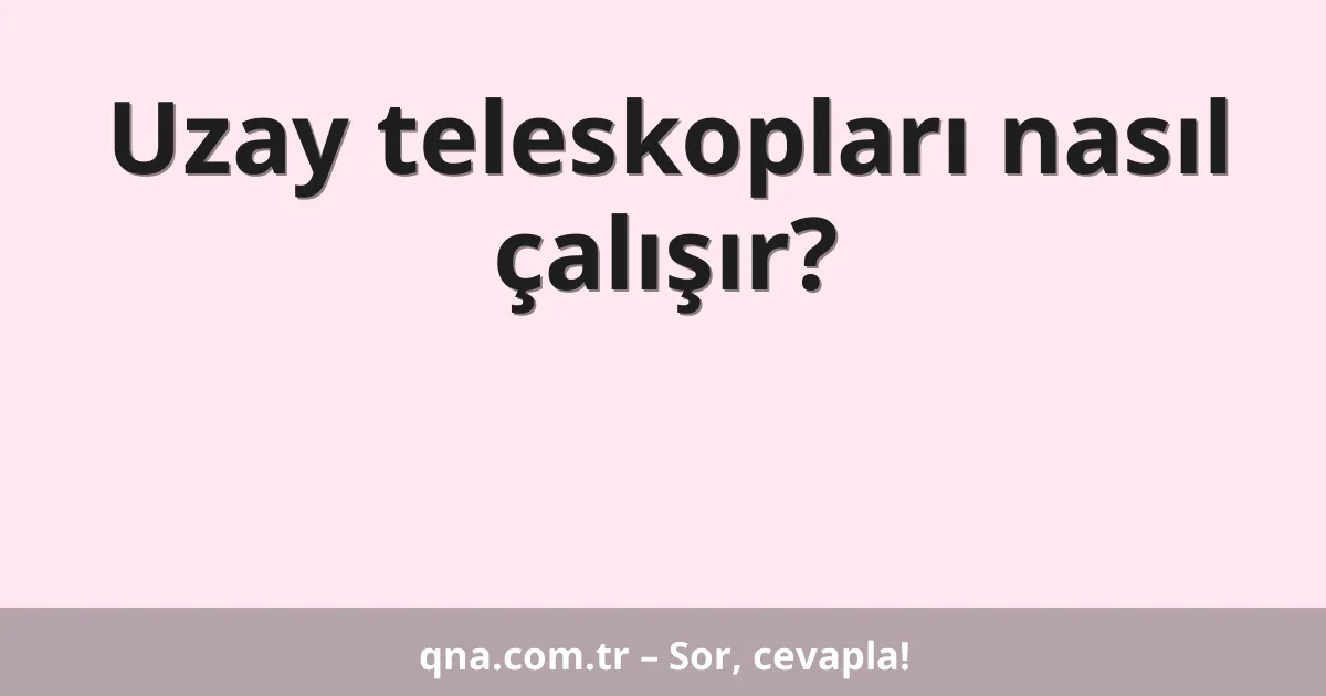 Uzay teleskopları nasıl çalışır?