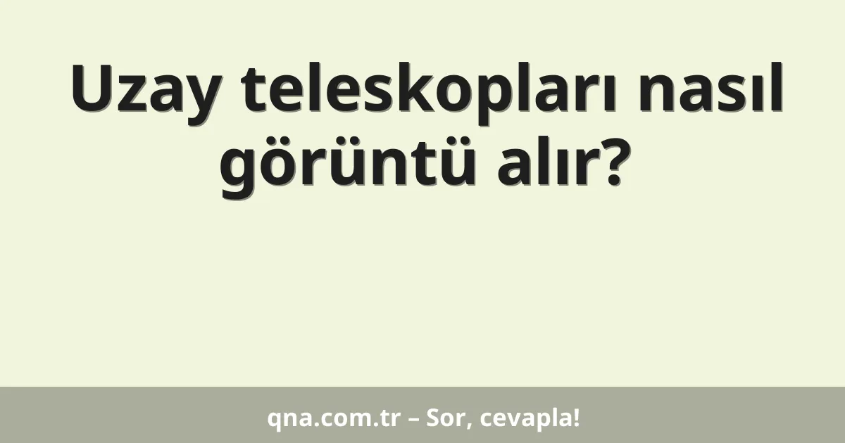 Uzay teleskopları nasıl görüntü alır?
