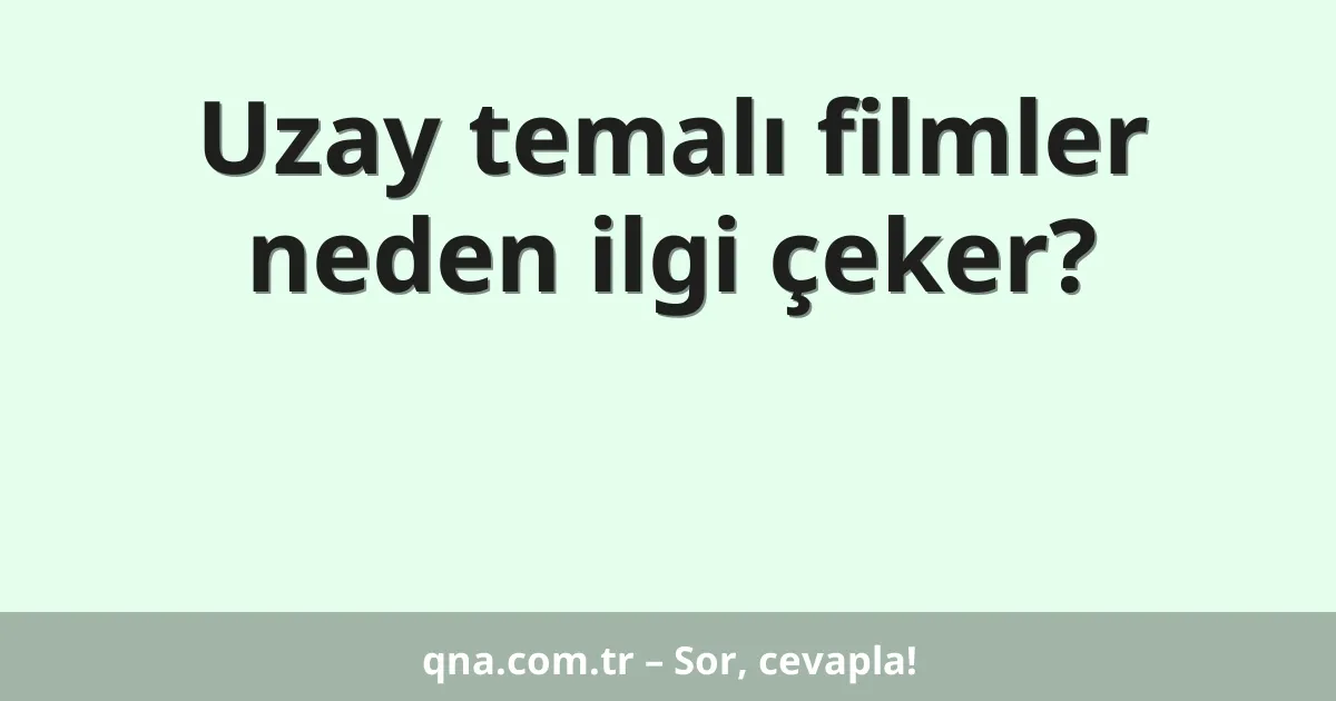 Uzay temalı filmler neden ilgi çeker?