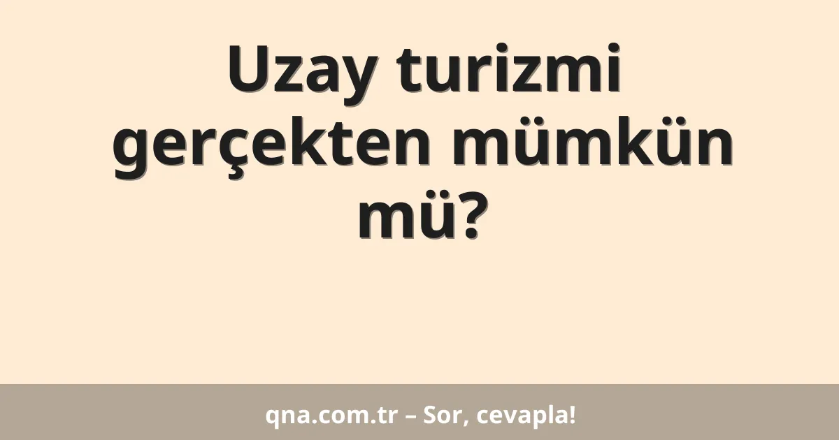 Uzay turizmi gerçekten mümkün mü?