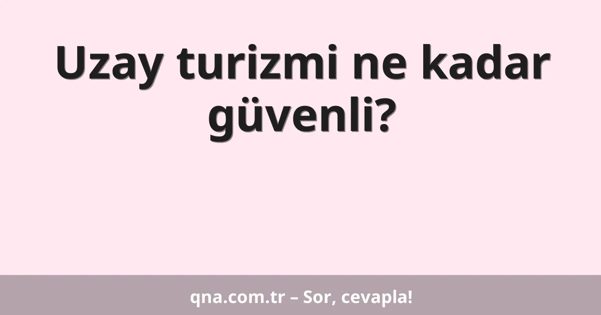 Uzay turizmi ne kadar güvenli?