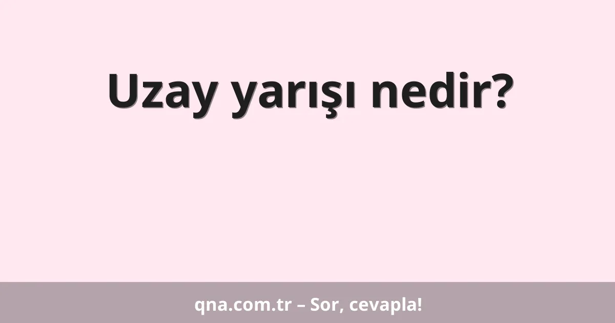 Uzay yarışı nedir?