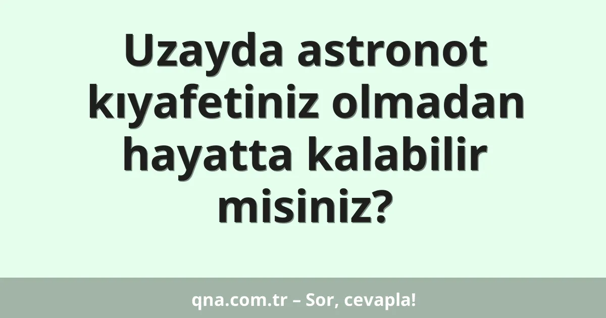 Uzayda astronot kıyafetiniz olmadan hayatta kalabilir misiniz?