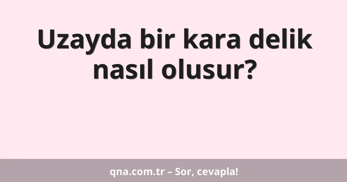 Uzayda bir kara delik nasıl olusur?