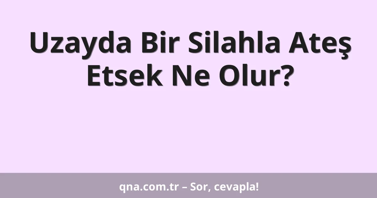 Uzayda Bir Silahla Ateş Etsek Ne Olur?