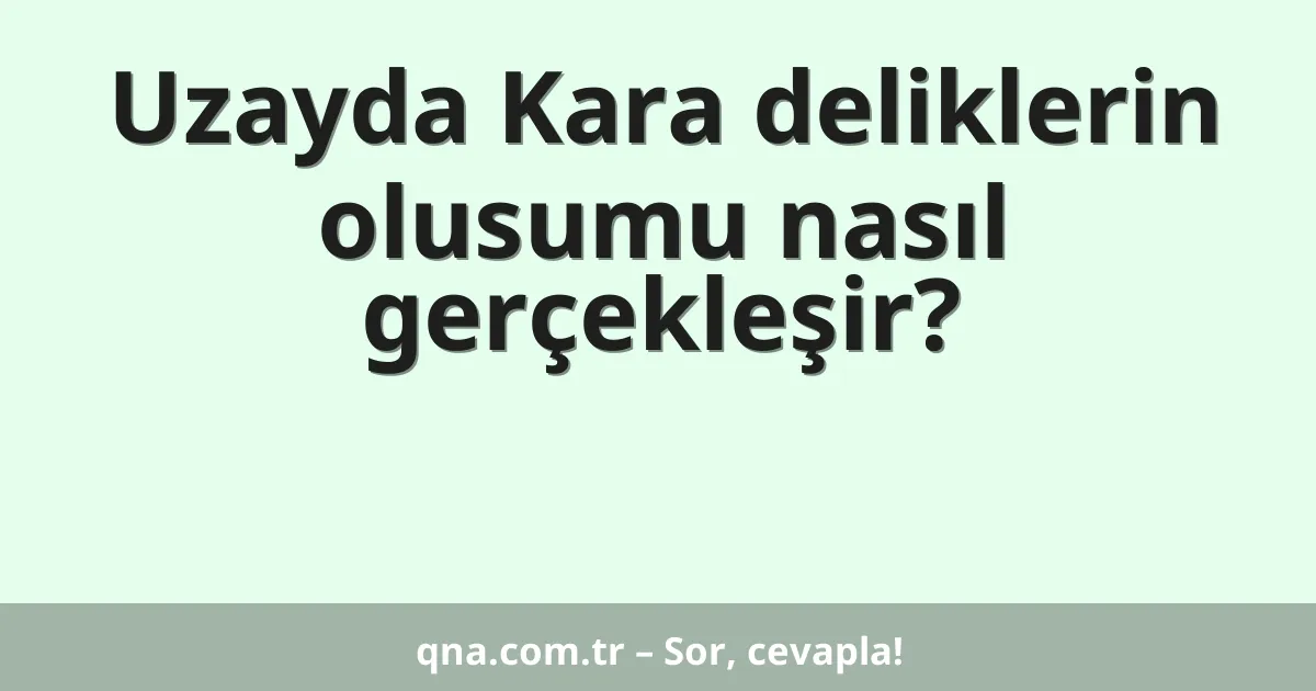 Uzayda Kara deliklerin olusumu nasıl gerçekleşir?