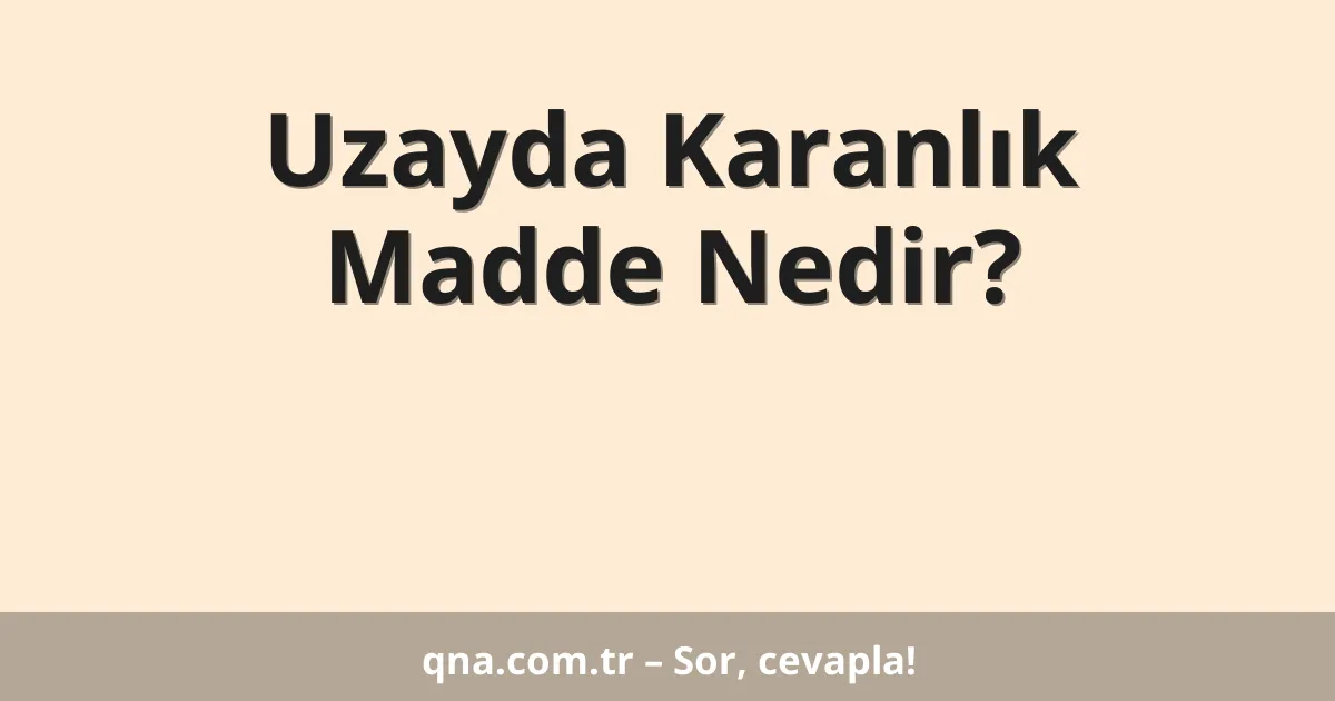 Uzayda Karanlık Madde Nedir?