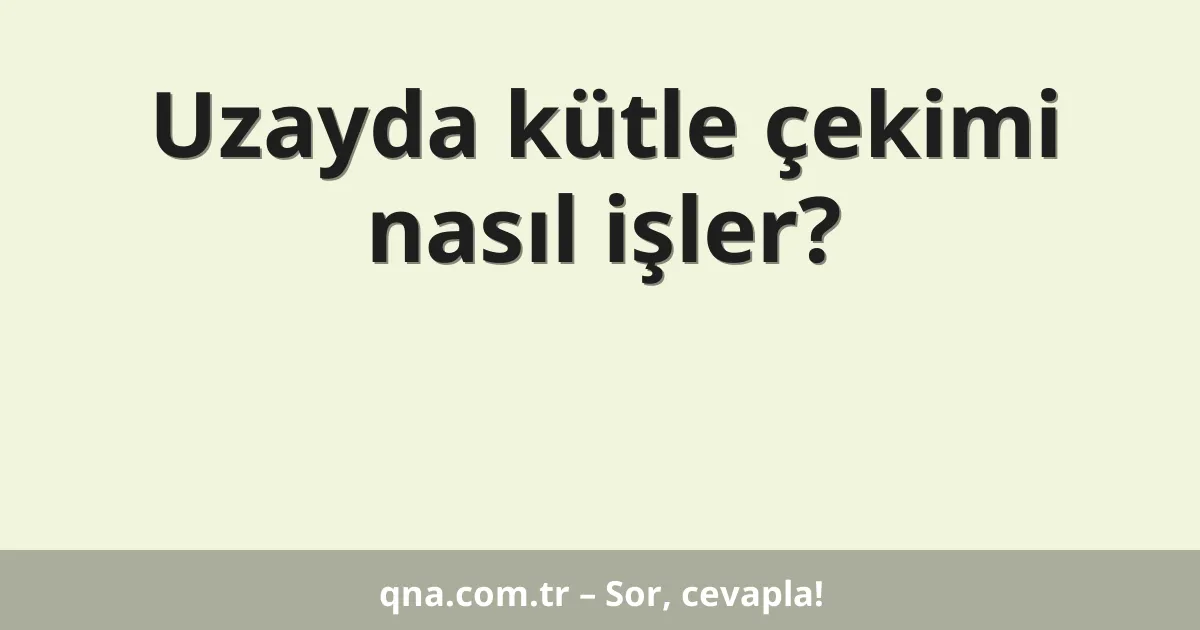 Uzayda kütle çekimi nasıl işler?