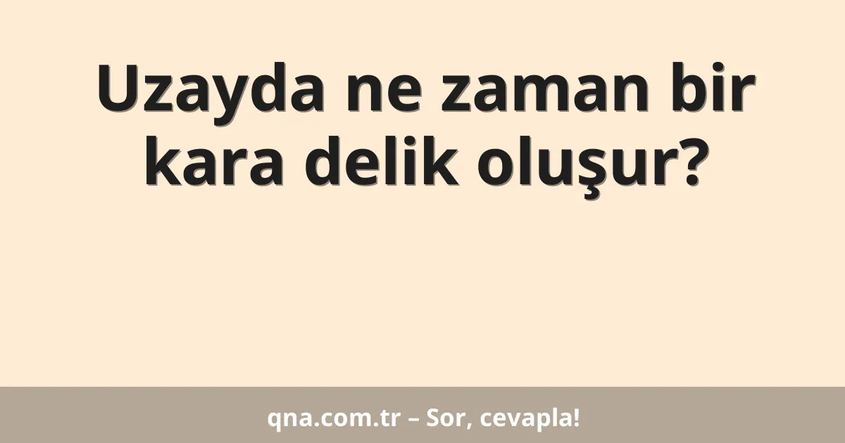 Uzayda ne zaman bir kara delik oluşur?