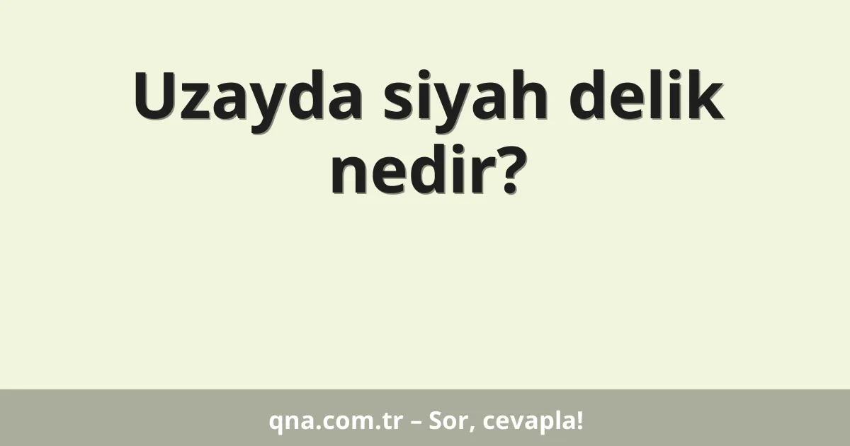 Uzayda siyah delik nedir?