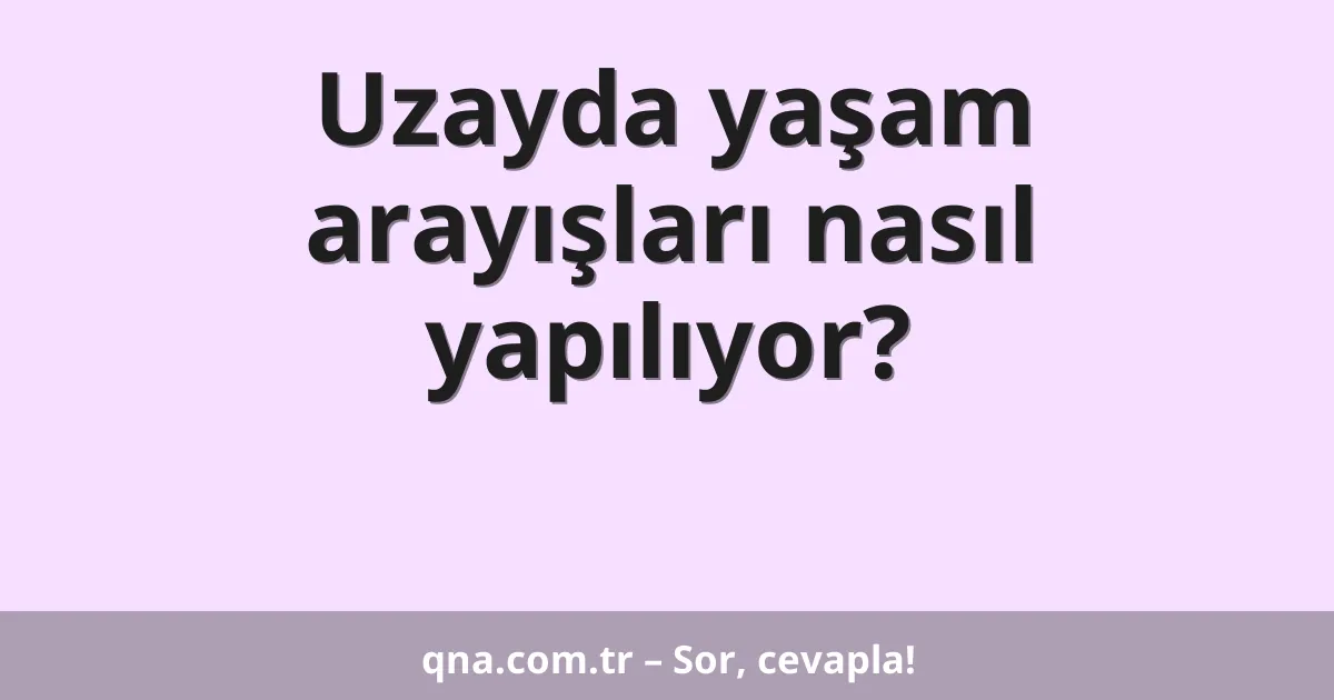 Uzayda yaşam arayışları nasıl yapılıyor?