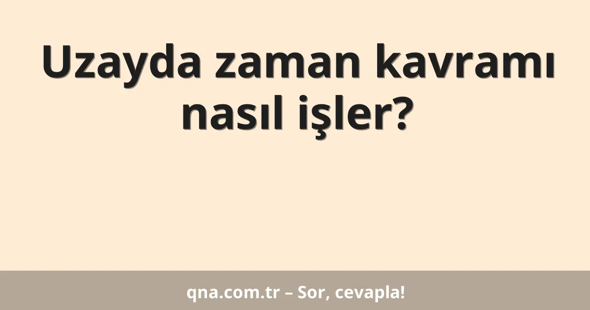 Uzayda zaman kavramı nasıl işler?