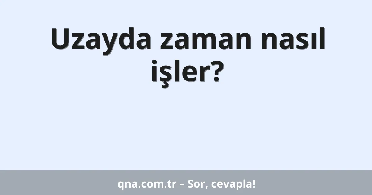 Uzayda zaman nasıl işler?
