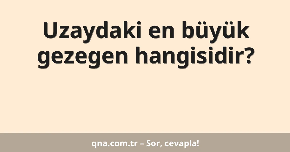 Uzaydaki en büyük gezegen hangisidir?