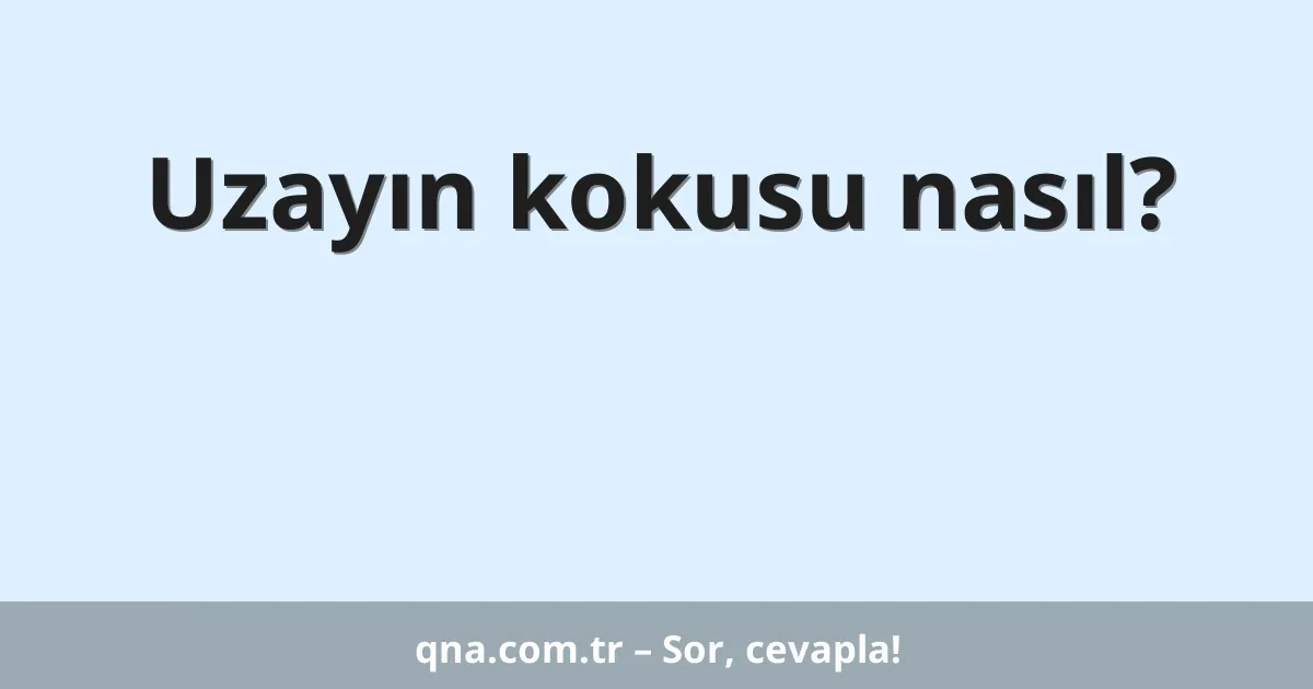 Uzayın kokusu nasıl?