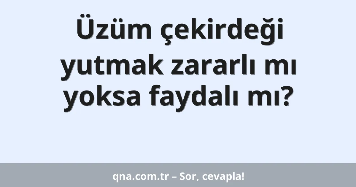 Üzüm çekirdeği yutmak zararlı mı yoksa faydalı mı?
