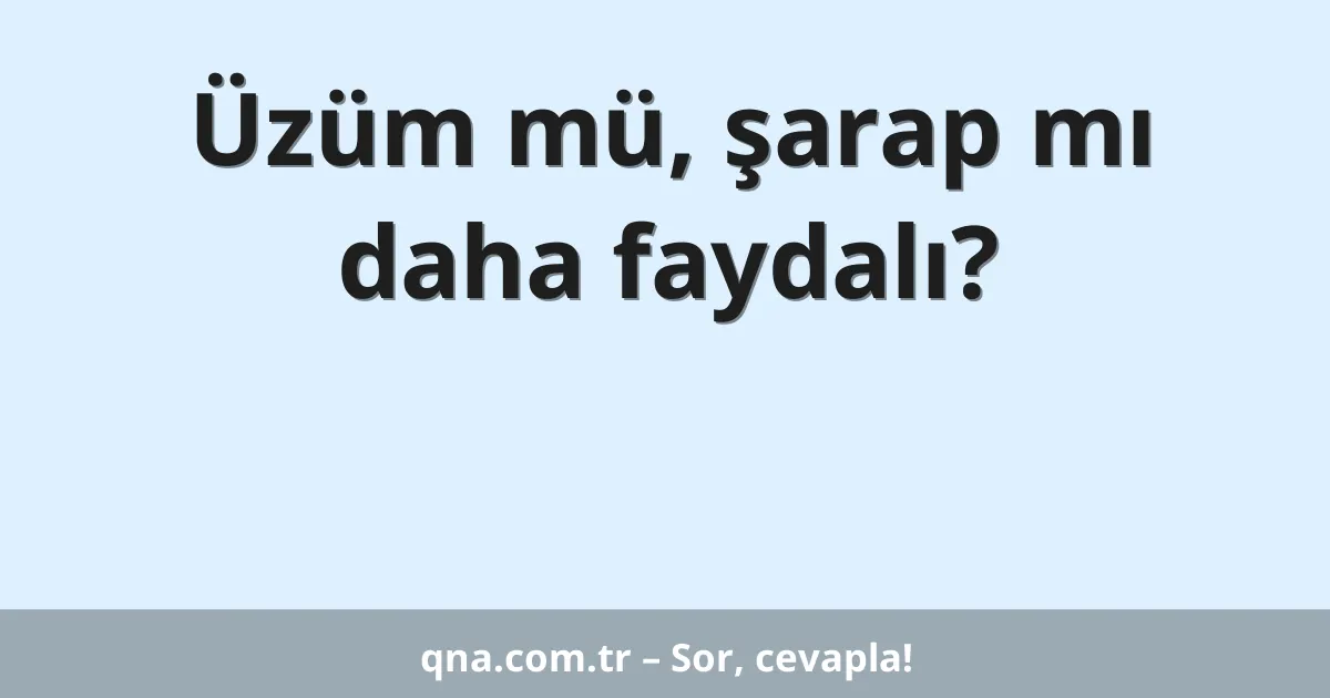 Üzüm mü, şarap mı daha faydalı?