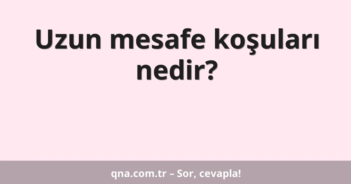 Uzun mesafe koşuları nedir?
