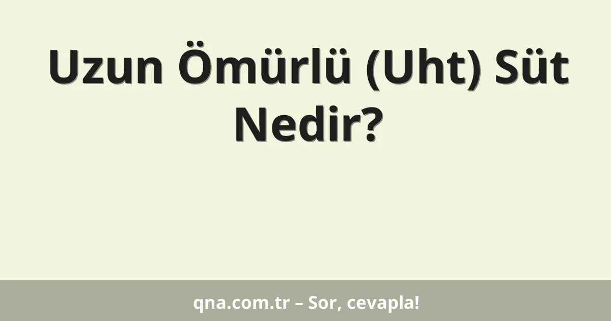 Uzun Ömürlü (Uht) Süt Nedir?