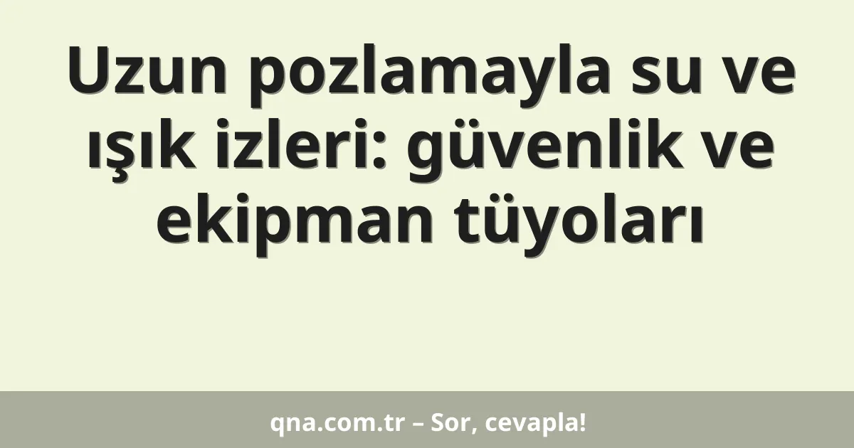 Uzun pozlamayla su ve ışık izleri: güvenlik ve ekipman tüyoları