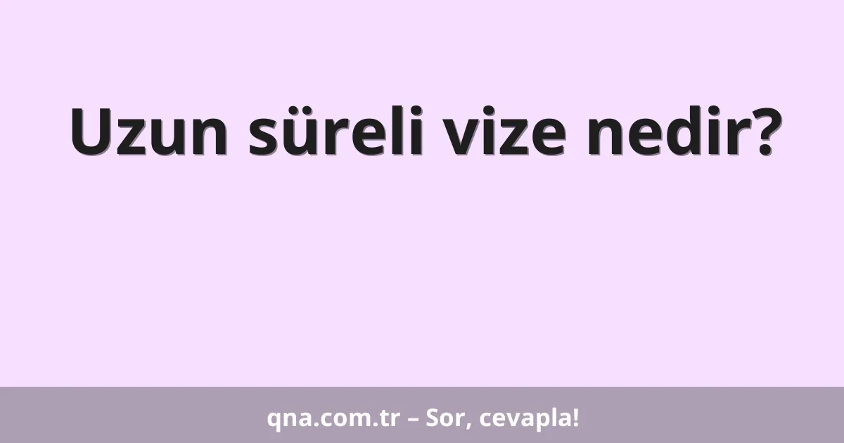 Uzun süreli vize nedir?