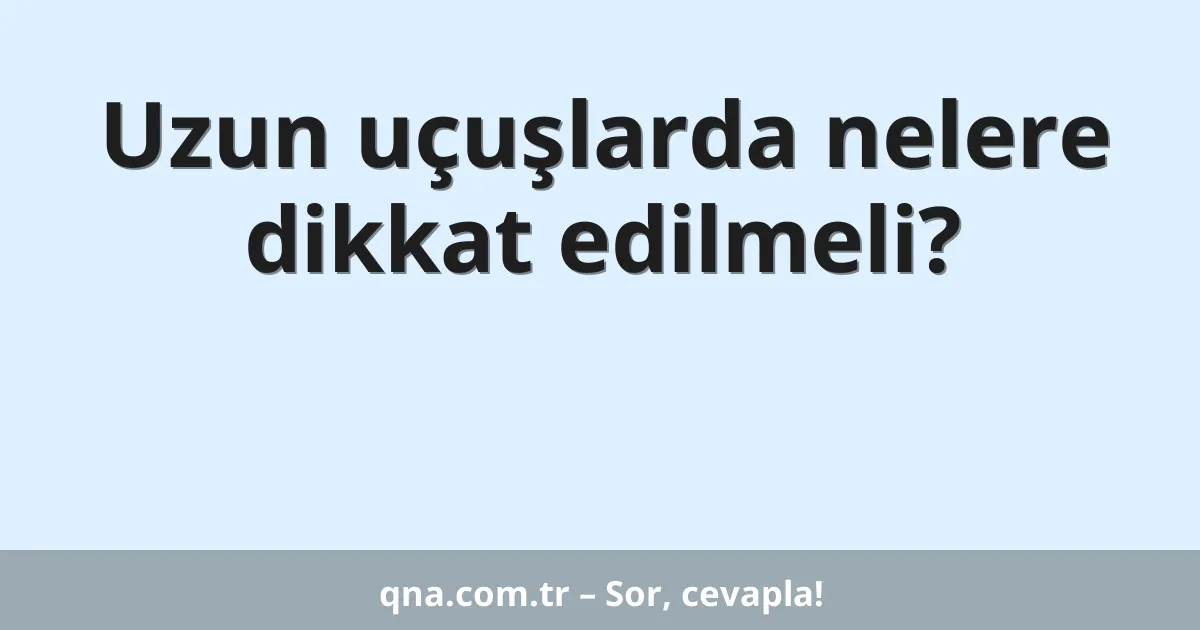 Uzun uçuşlarda nelere dikkat edilmeli?