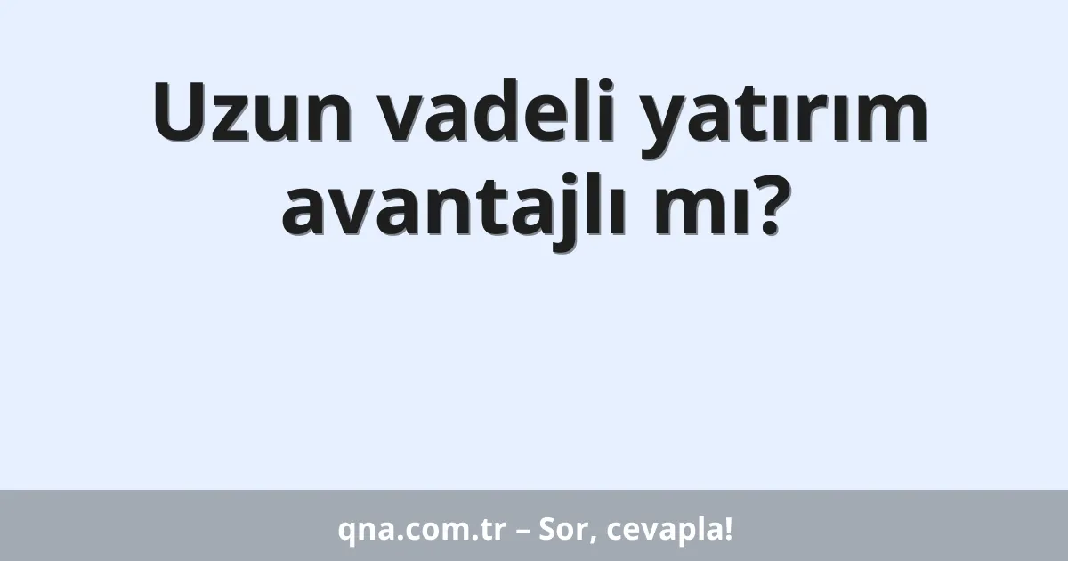 Uzun vadeli yatırım avantajlı mı?