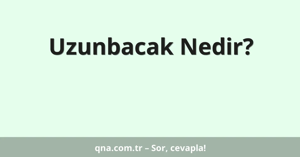 Uzunbacak Nedir?