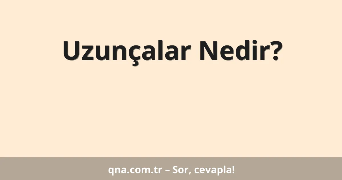 Uzunçalar Nedir?