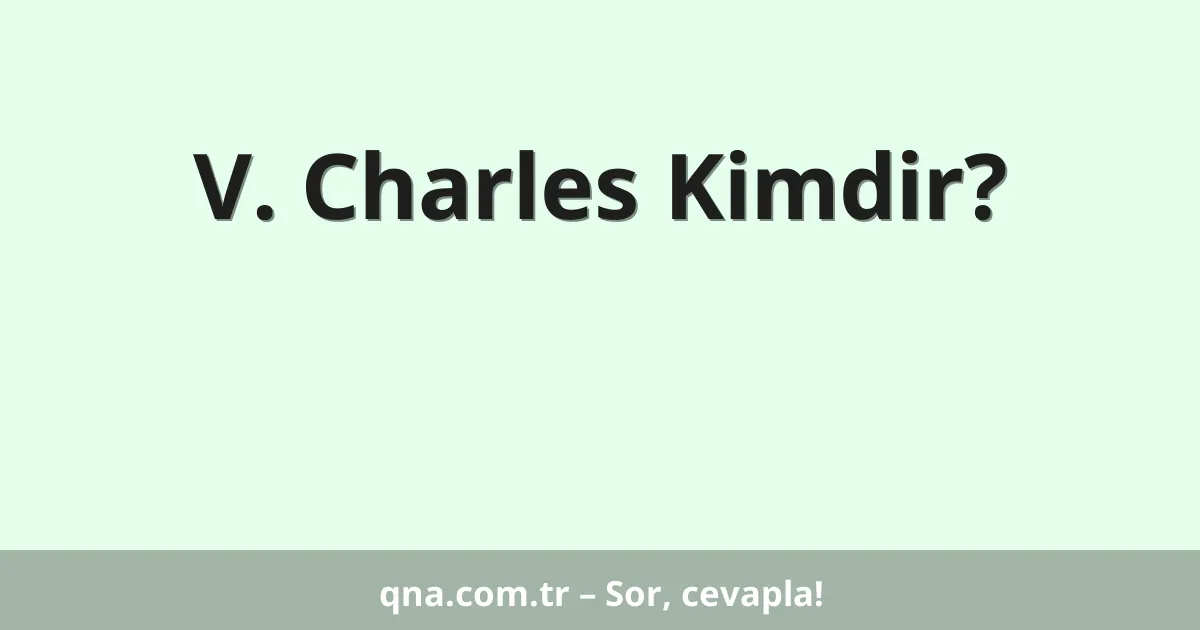 V. Charles Kimdir?
