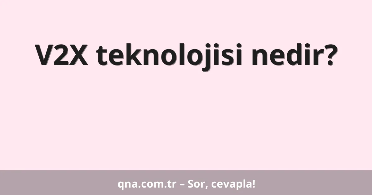 V2X teknolojisi nedir?