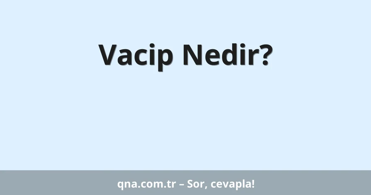 Vacip Nedir?