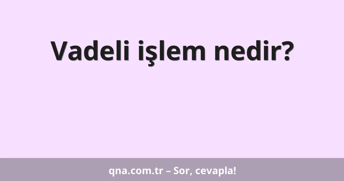 Vadeli işlem nedir?