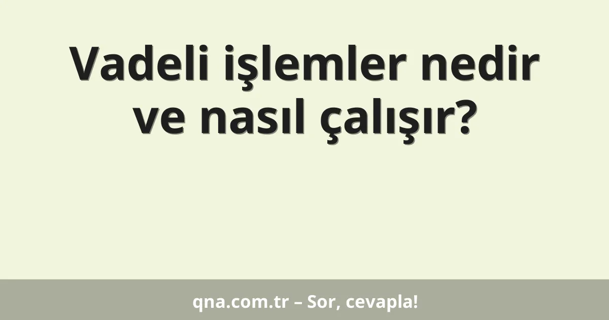 Vadeli işlemler nedir ve nasıl çalışır?