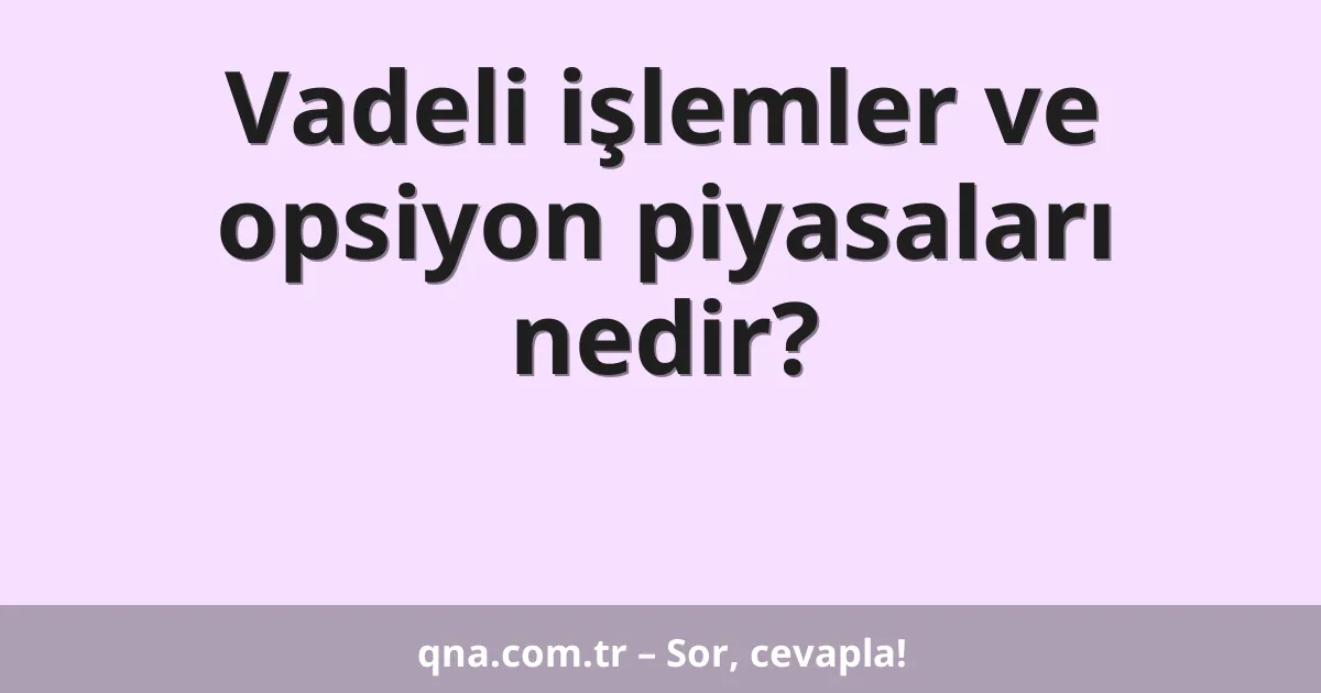Vadeli işlemler ve opsiyon piyasaları nedir?