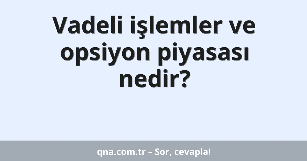 Vadeli işlemler ve opsiyon piyasası nedir?