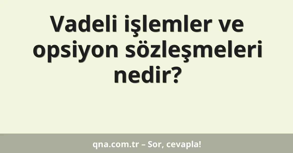 Vadeli işlemler ve opsiyon sözleşmeleri nedir?