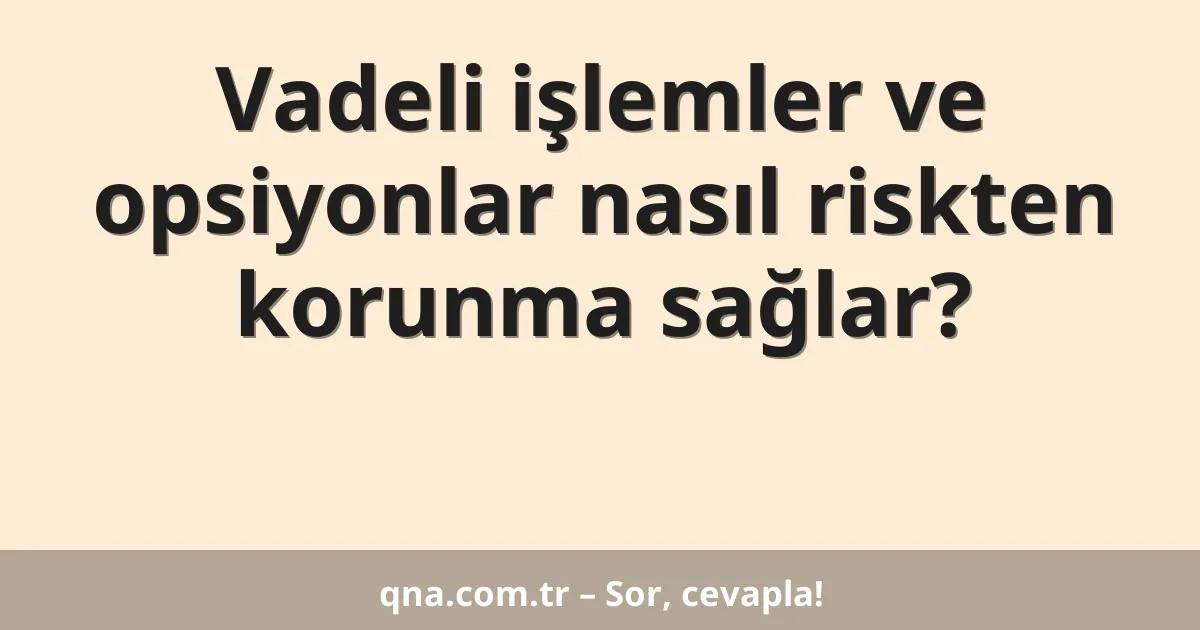 Vadeli işlemler ve opsiyonlar nasıl riskten korunma sağlar?