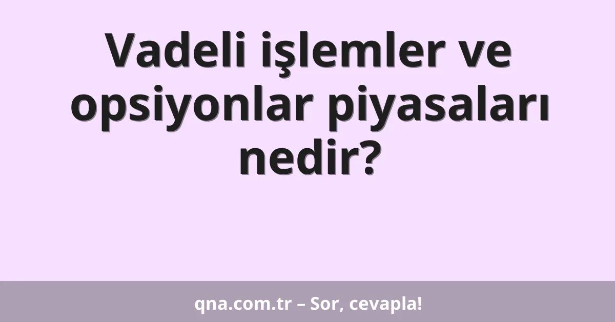 Vadeli işlemler ve opsiyonlar piyasaları nedir?