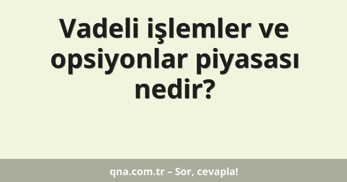 Vadeli işlemler ve opsiyonlar piyasası nedir?